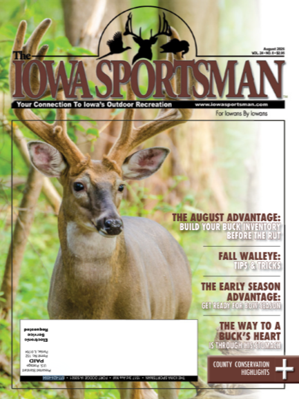 In the August 2026 Issue of the Iowa Sportsman 7 Ways to Make the Most out of Camping October Bowhunting in Iowa Fall Walleye Tips & Tricks Bug Bites & The Great Outdoors Hunting Scrapes & Rublines The Way to a Buck’s Heart is Through His Stomach August Bass Fishing